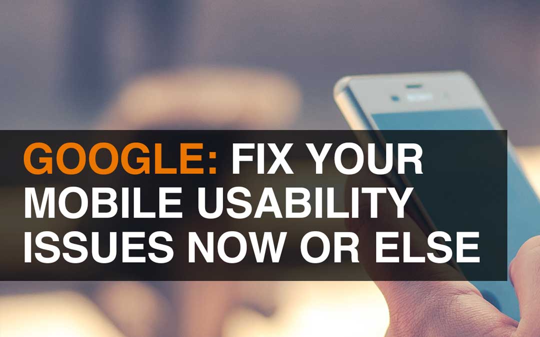 Google: Fix Your Mobile Usability Issues Now or Else